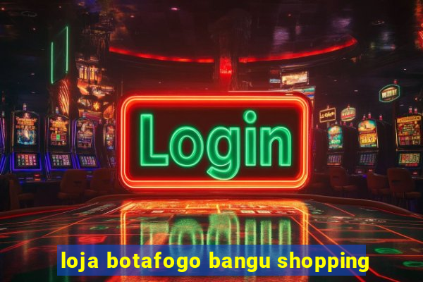 loja botafogo bangu shopping
