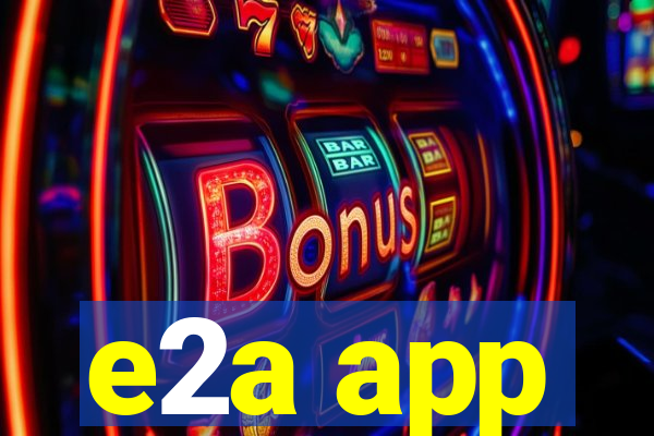 e2a app