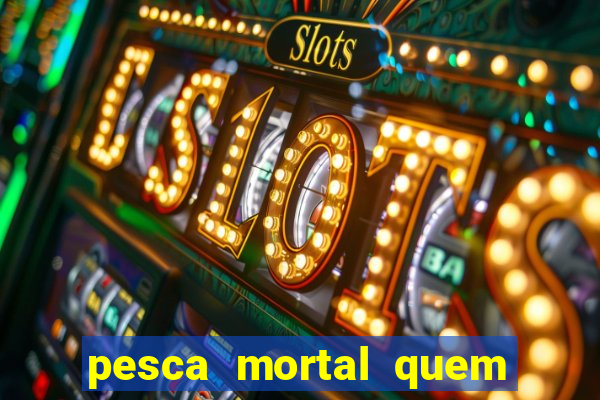 pesca mortal quem morreu gary