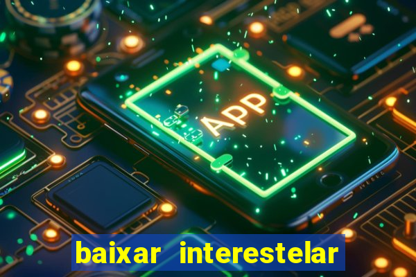 baixar interestelar 4k dublado