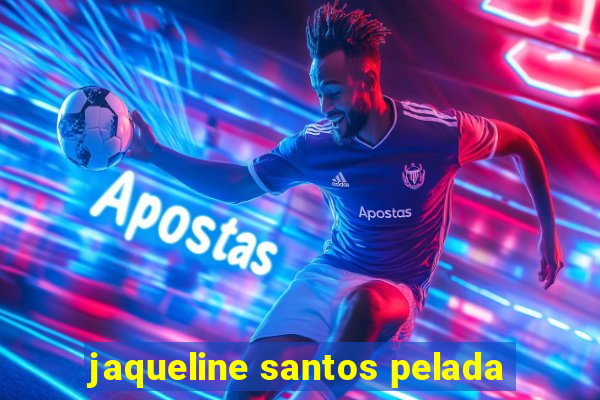 jaqueline santos pelada