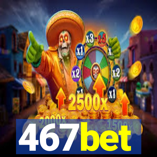 467bet