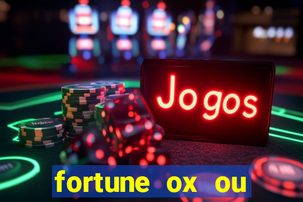 fortune ox ou fortune tiger