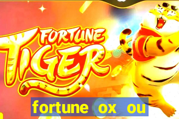 fortune ox ou fortune tiger