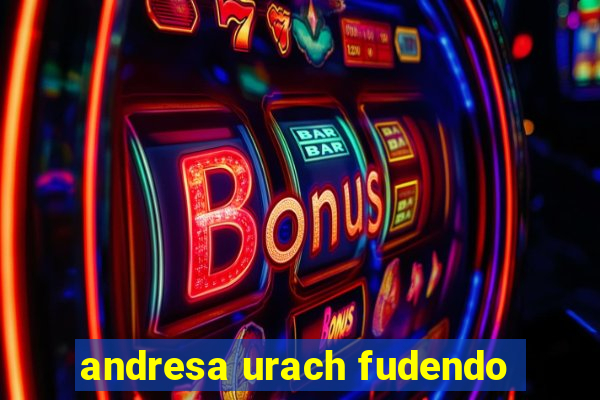 andresa urach fudendo