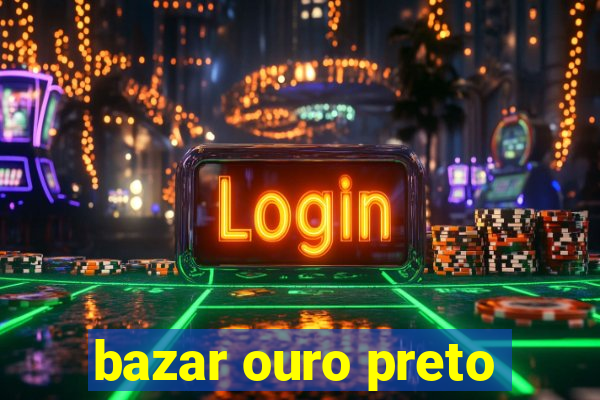 bazar ouro preto