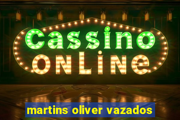 martins oliver vazados