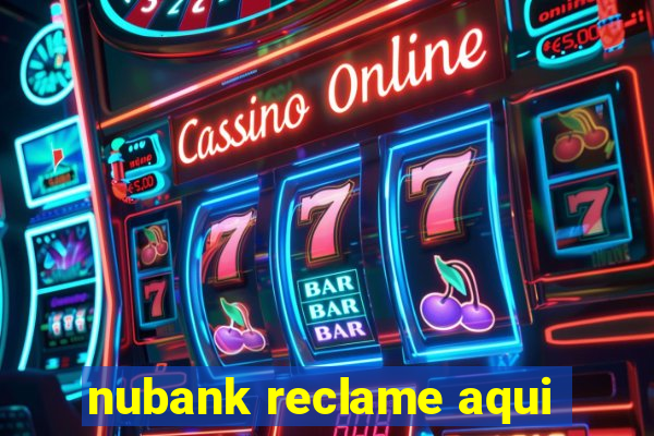 nubank reclame aqui
