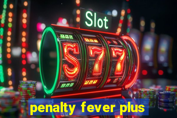 penalty fever plus