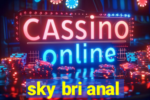 sky bri anal