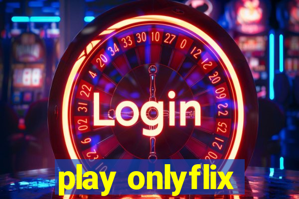 play onlyflix