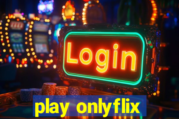 play onlyflix
