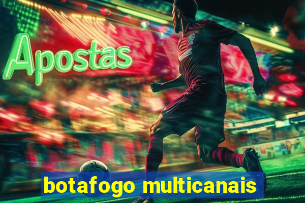 botafogo multicanais
