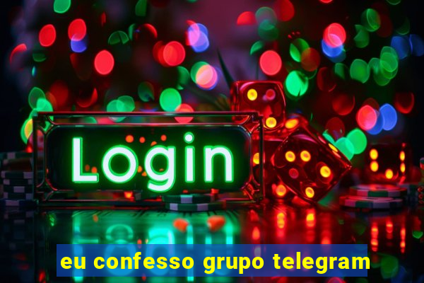 eu confesso grupo telegram