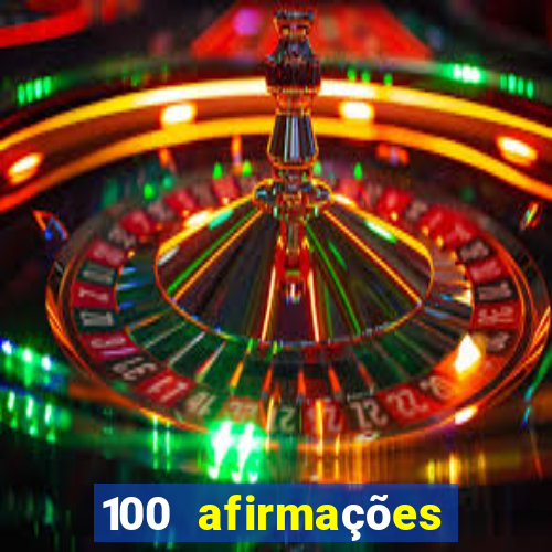100 afirmações positivas lei da atração prosperidade e sucesso