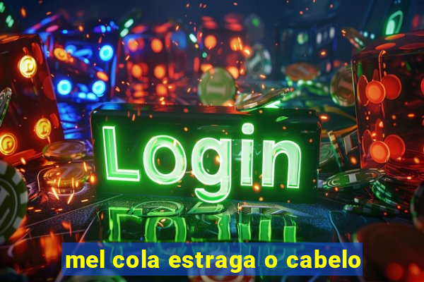 mel cola estraga o cabelo