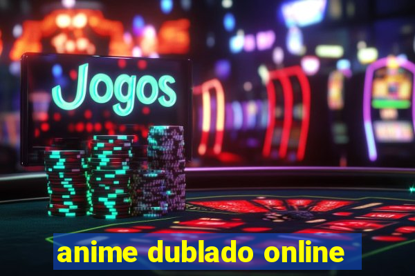 anime dublado online