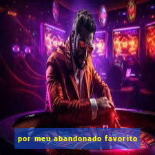 por meu abandonado favorito