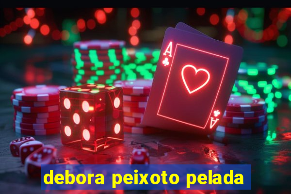 debora peixoto pelada