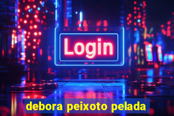 debora peixoto pelada