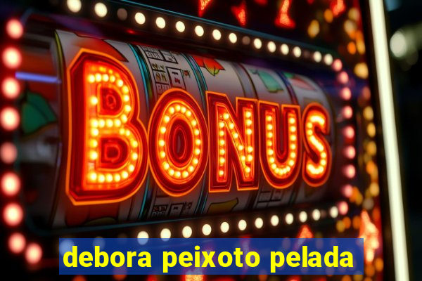 debora peixoto pelada