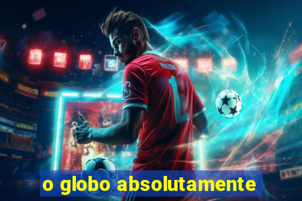 o globo absolutamente