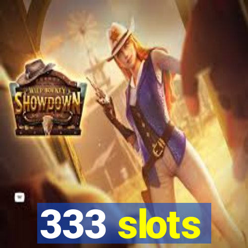333 slots
