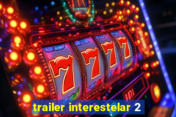 trailer interestelar 2