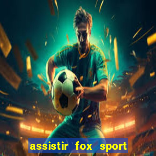 assistir fox sport futebol tv