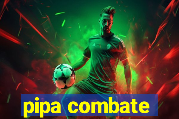 pipa combate