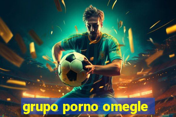 grupo porno omegle