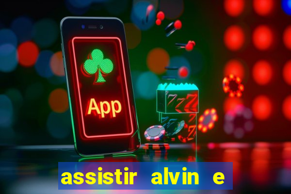 assistir alvin e os esquilos