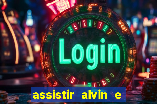 assistir alvin e os esquilos
