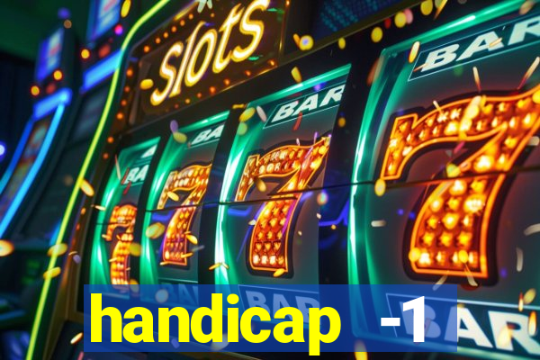 handicap -1 primeiro tempo