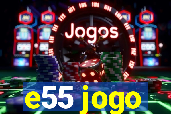 e55 jogo