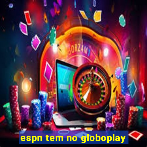 espn tem no globoplay