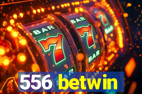 556 betwin