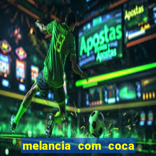 melancia com coca cola faz mal