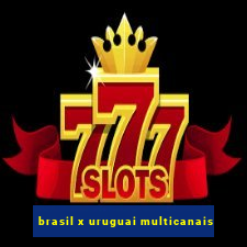 brasil x uruguai multicanais