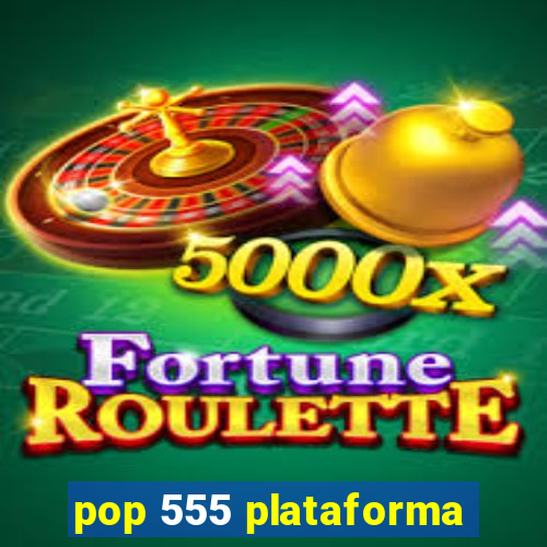 pop 555 plataforma