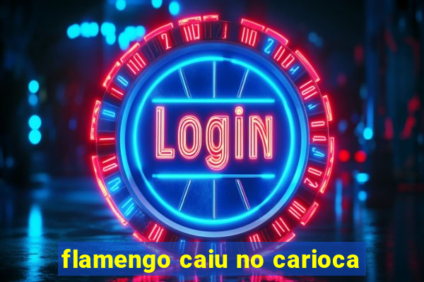 flamengo caiu no carioca