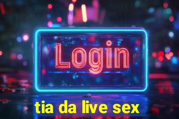 tia da live sex