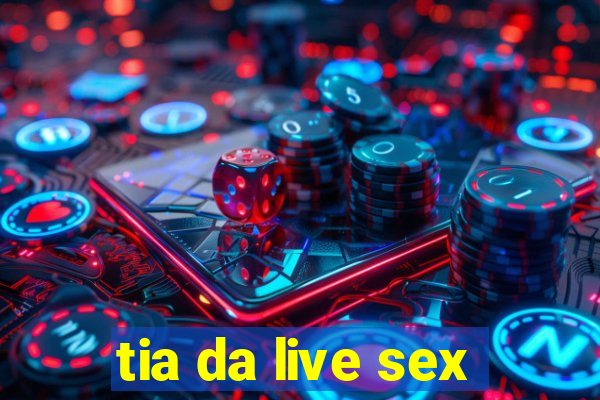 tia da live sex