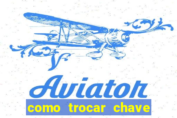 como trocar chave pix do jogo do tigre