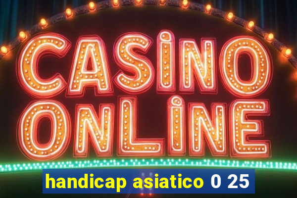 handicap asiatico 0 25