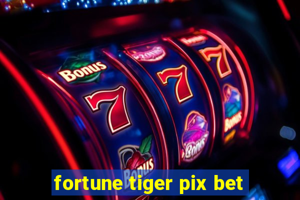 fortune tiger pix bet