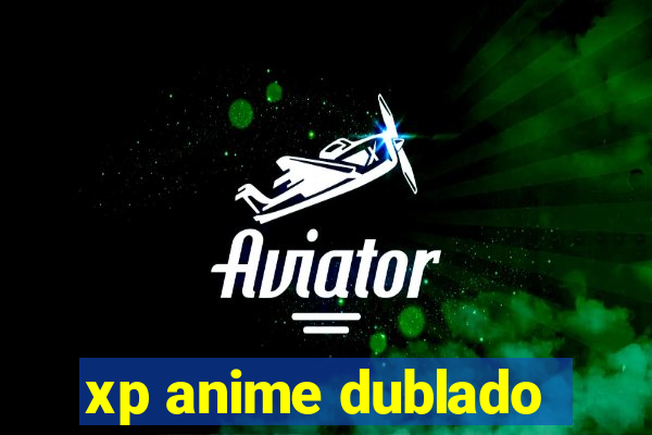 xp anime dublado