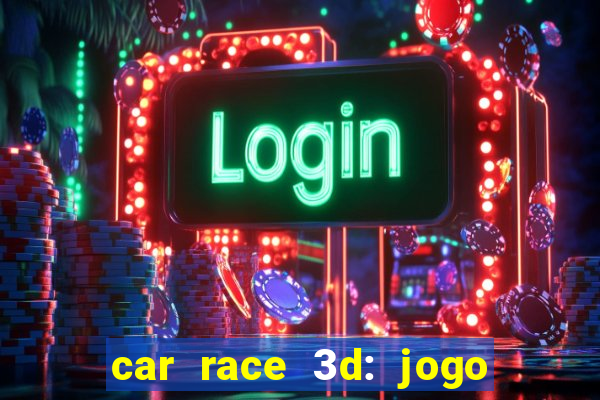 car race 3d: jogo de carros
