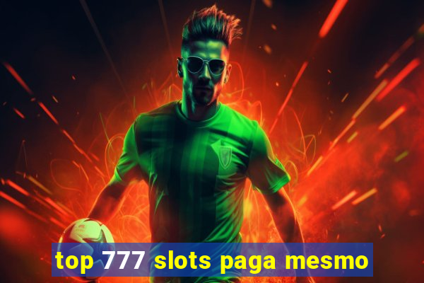 top 777 slots paga mesmo