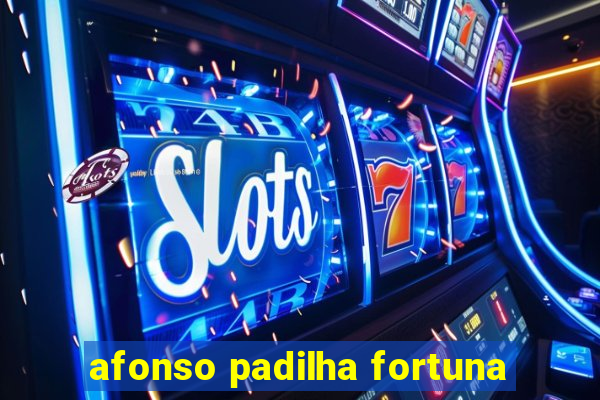 afonso padilha fortuna
